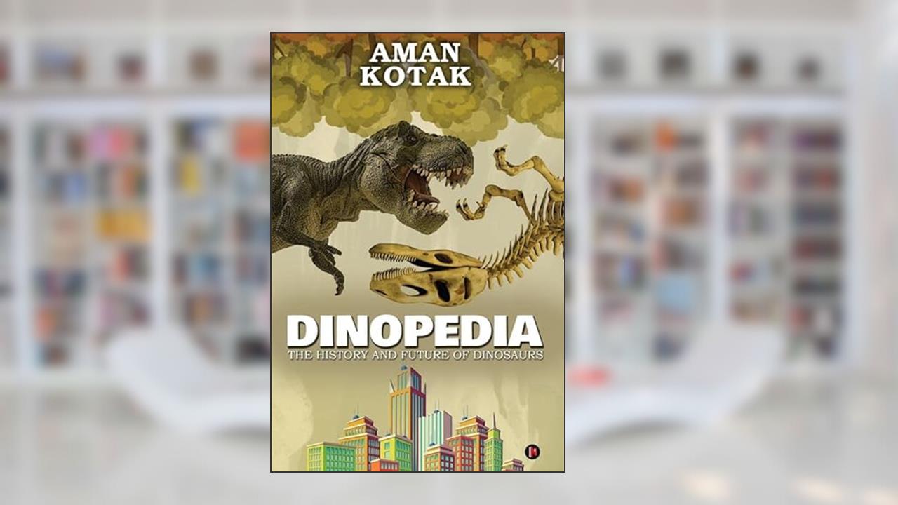 Dinopedia: The History and Future of Dinosaurs, written by Aman Kotak