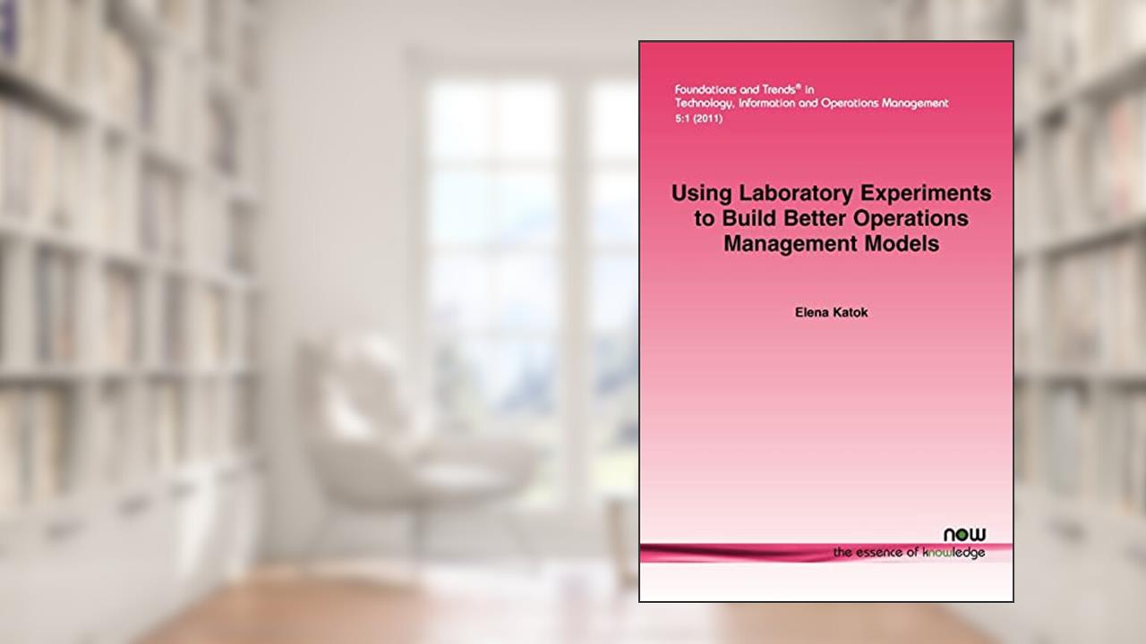 Using Laboratory Experiments to Build Better Operations Management Models (Foundations and Trends(r) in Technology, Information and Ope), written by Elena Kotak