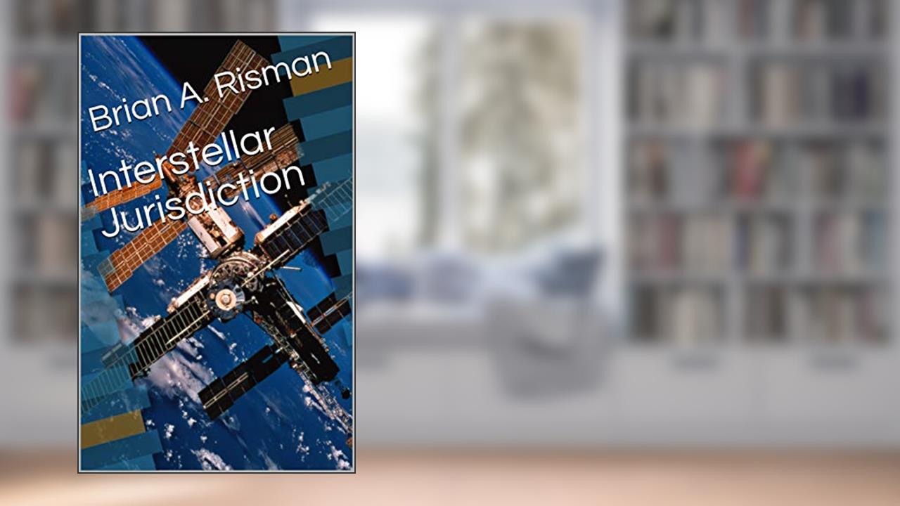 Interstellar Jurisdiction, written by Brian A. Risman