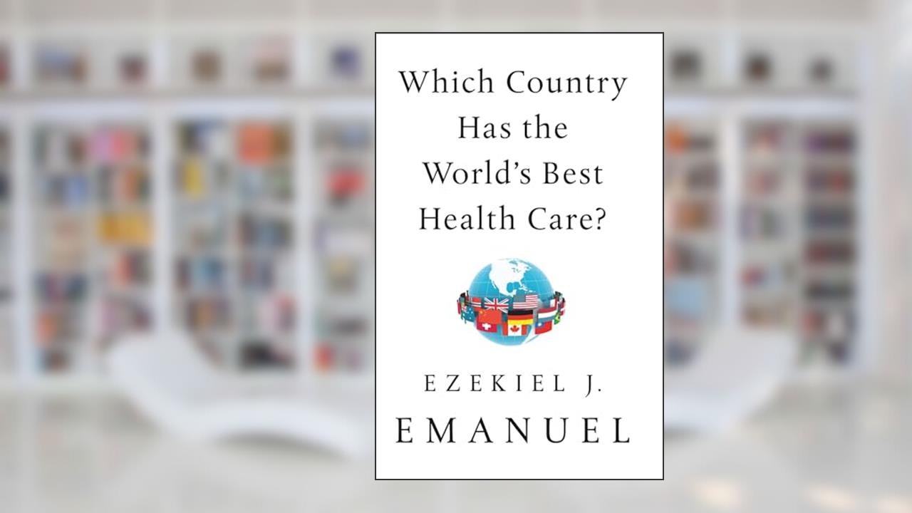 Which Country Has the World's Best Health Care?, written by Ezekiel J. Emanuel
