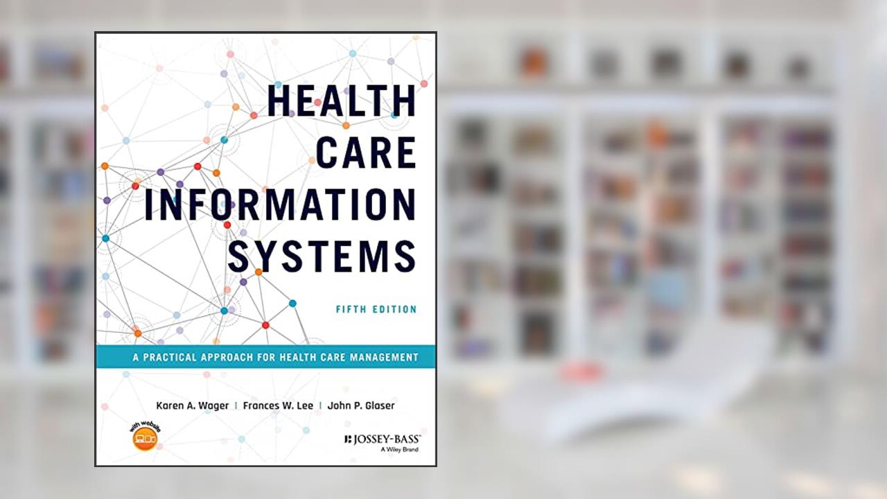 Health Care Information Systems: A Practical Approach for Health Care Management, written by Karen A. Wager; Frances W. Lee; John P. Glaser