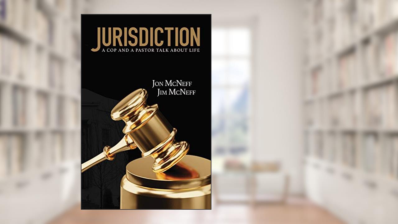 Jurisdiction: A Cop and a Pastor Talk About Life, written by Lt. Jim McNeff; Dr. Jon McNeff