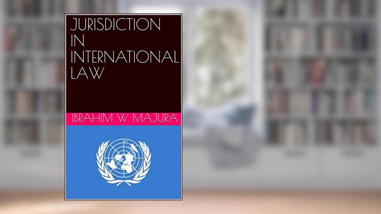 JURISDICTION IN INTERNATIONAL LAW, written by Ibrahim    W Majura