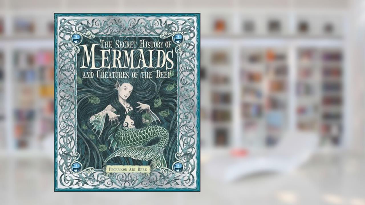 The Secret History of Mermaids, written by Ari Berk