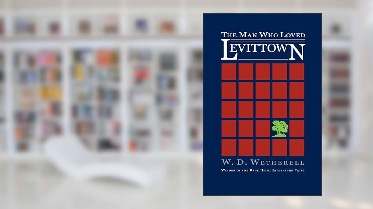 The Man Who Loved Levittown (Drue Heinz Literature Prize, 9), written by W. D. Wetherell