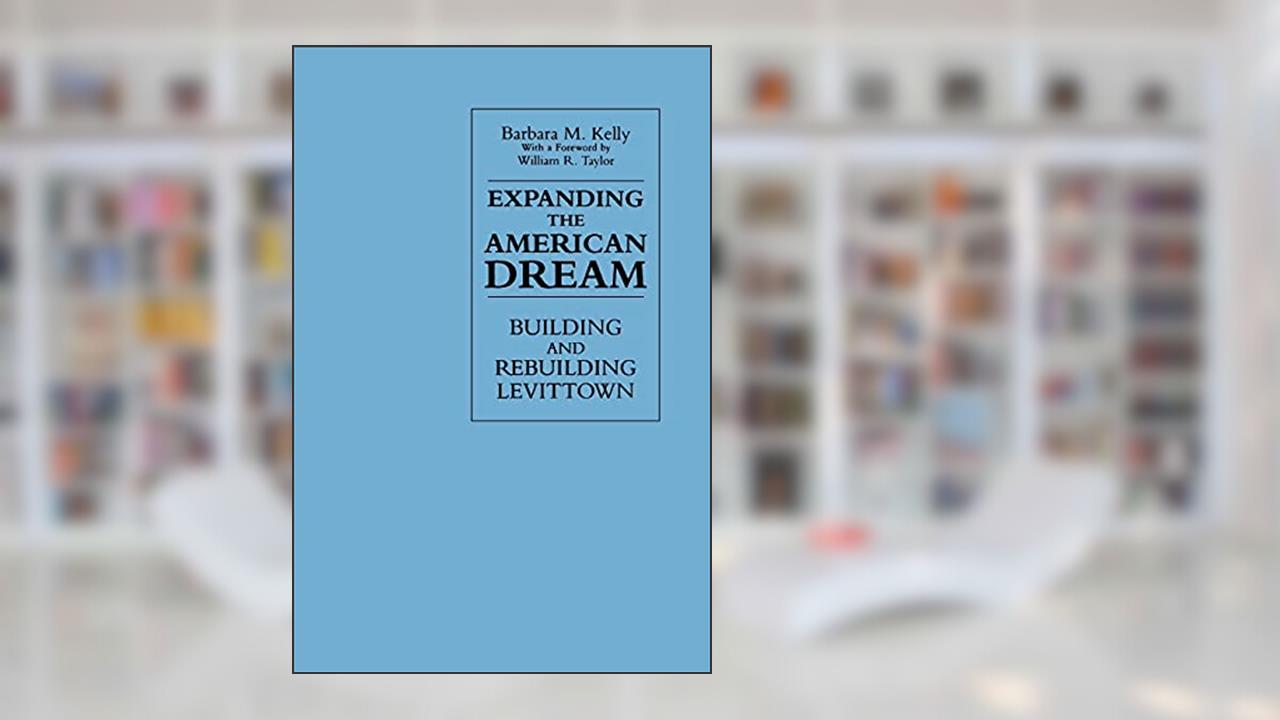 Expanding the American Dream: Building and Rebuilding Levittown (New Cultural History (Dis)), written by Barbara M. Kelly