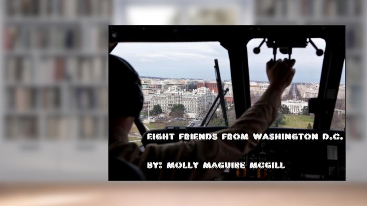 EIGHT FRIENDS FROM WASHINGTON D.C. (GROWING UP IN LEVITTOWN, AGAIN!), written by Molly Maguire McGill