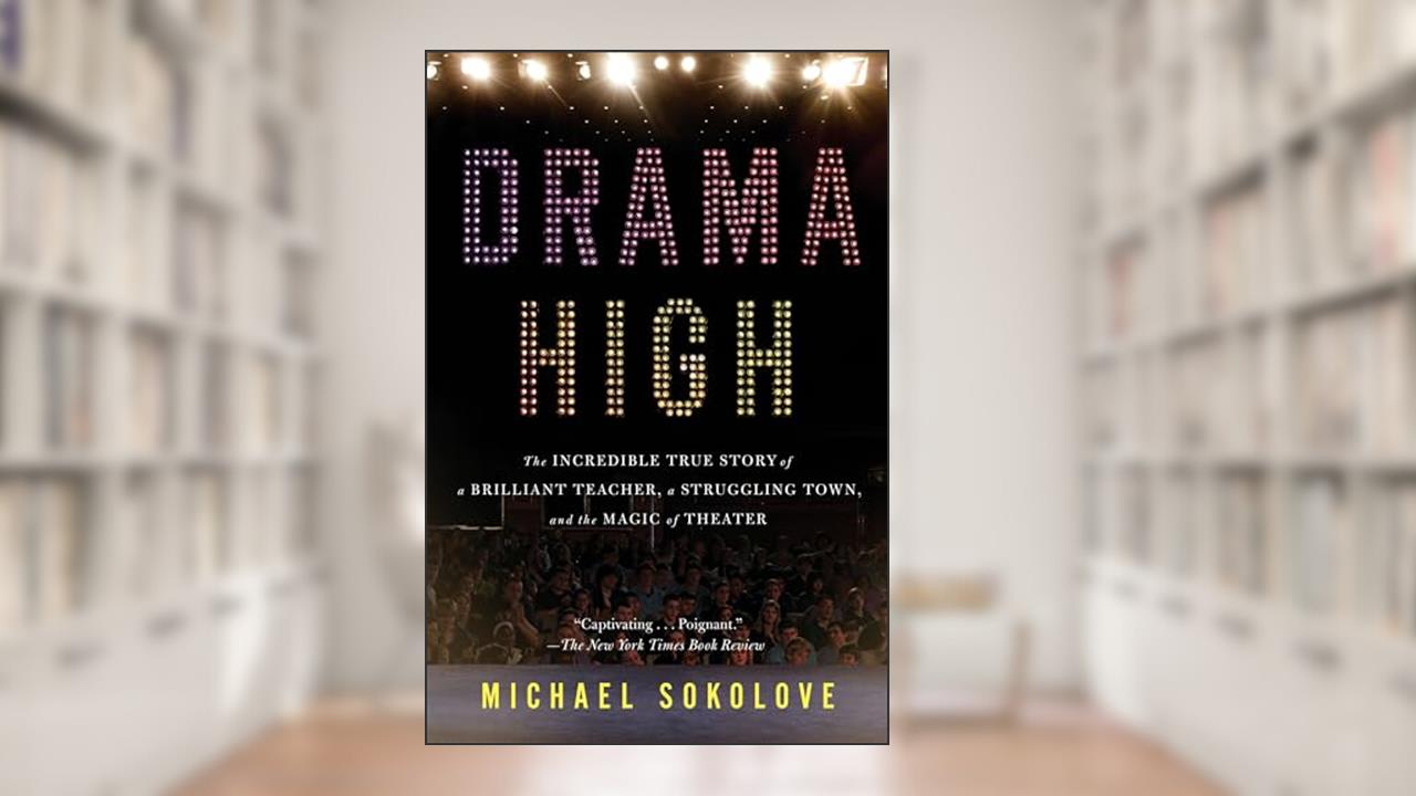 Drama High: The Incredible True Story of a Brilliant Teacher, a Struggling Town, and the Magic of Theater, written by Michael Sokolove