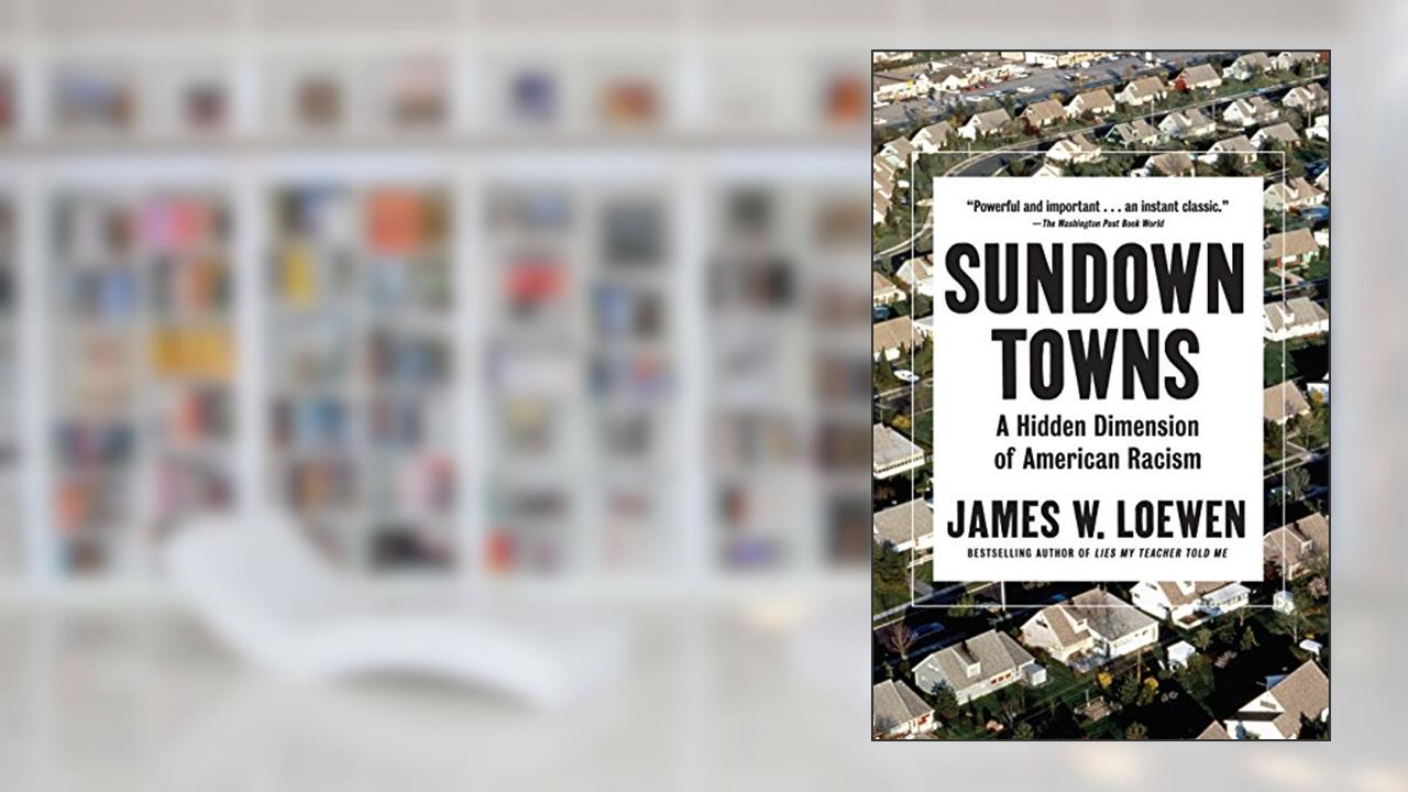 Sundown Towns: A Hidden Dimension of American Racism, written by James W. Loewen