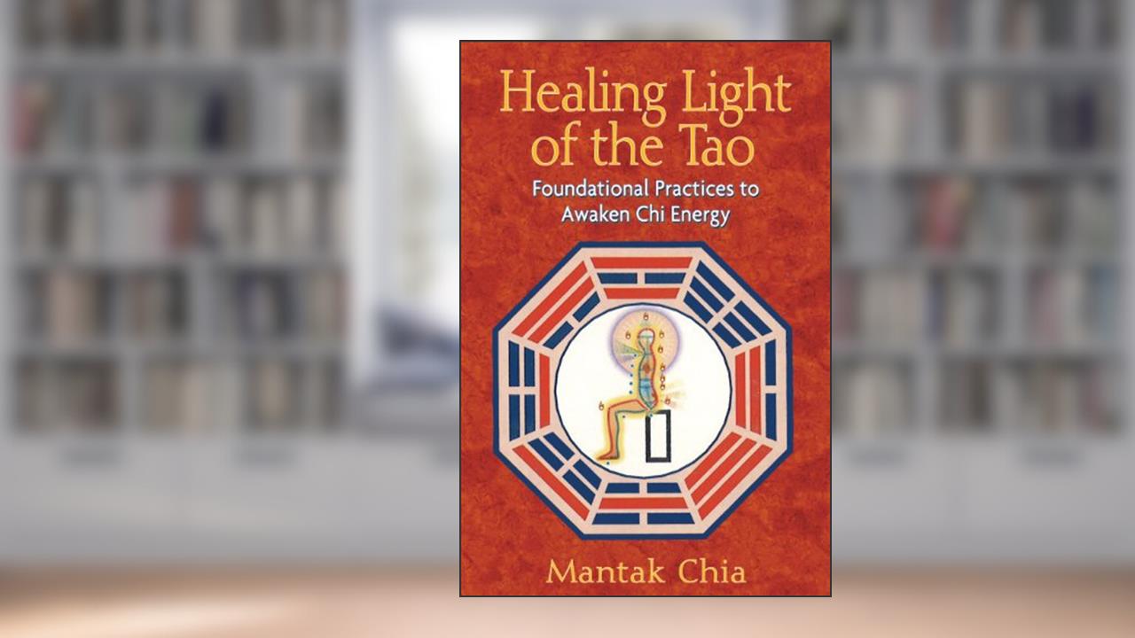 Healing Light of the Tao: Foundational Practices to Awaken Chi Energy, written by Mantak Chia