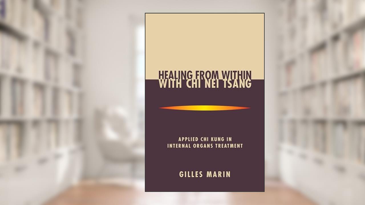 Healing from Within with Chi Nei Tsang: Applied Chi Kung in Internal Organs Treatment, written by Gilles Marin