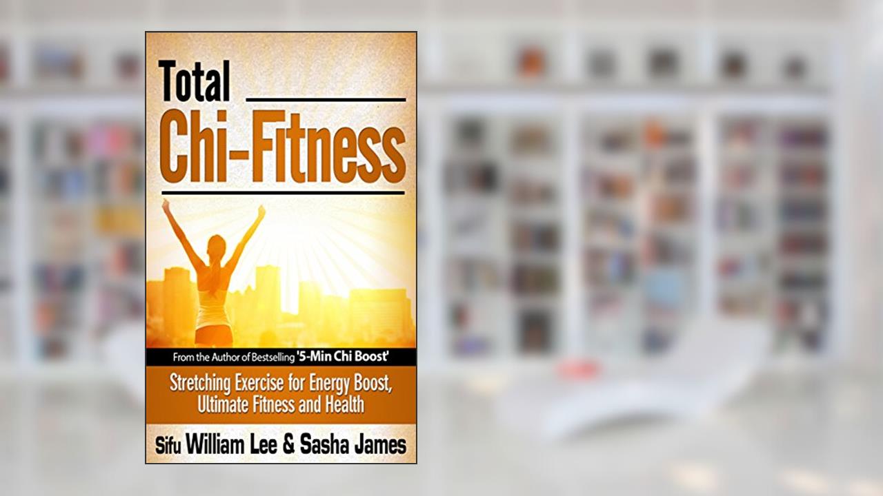 Total Chi Fitness: Meridian Stretching Exercises for Ultimate Immunity, Performance and Health (Chi Powers for Modern Age Book 2), written by William Lee; Sasha James