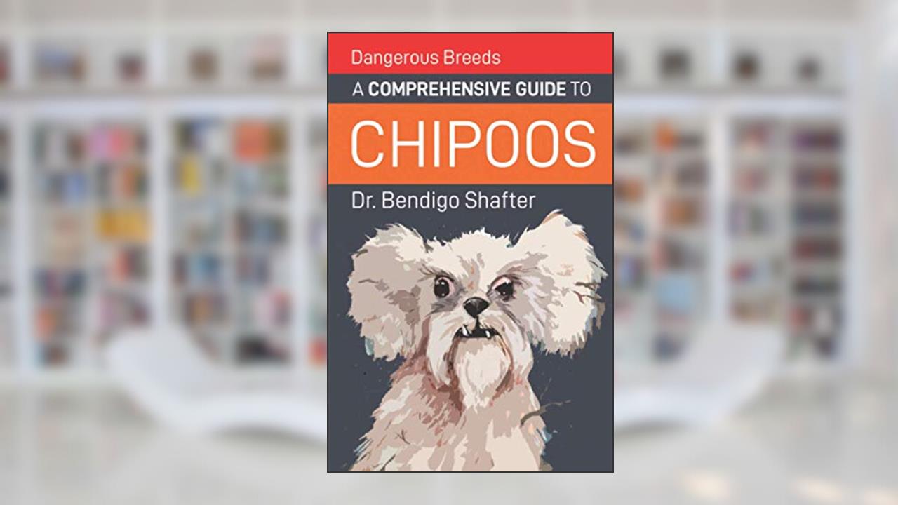 Dangerous Breeds: A Comprehensive Guide to Chipoos, written by Dr. Bendigo Shafter