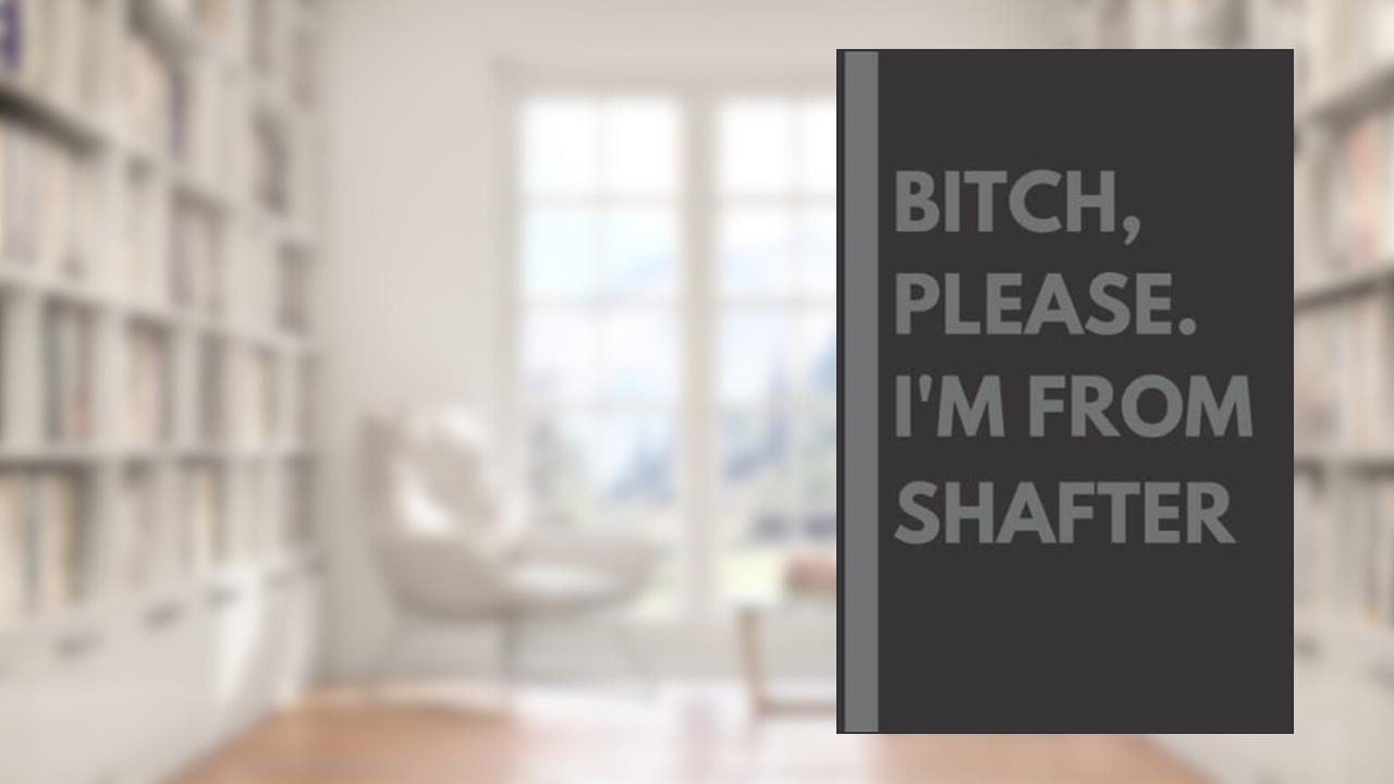 Bitch, Please. I'm From Shafter: A Vulgar Adult Composition Notebook for a Native Shafter Resident - 6x9 inches, written by Maddison Gardner
