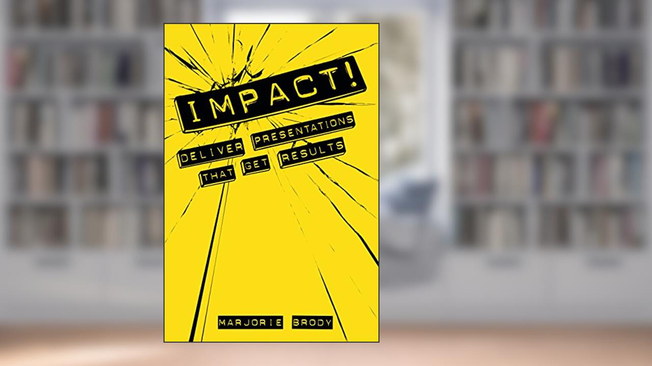 IMPACT! Deliver Presentations that Get Results, written by Marjorie Brody