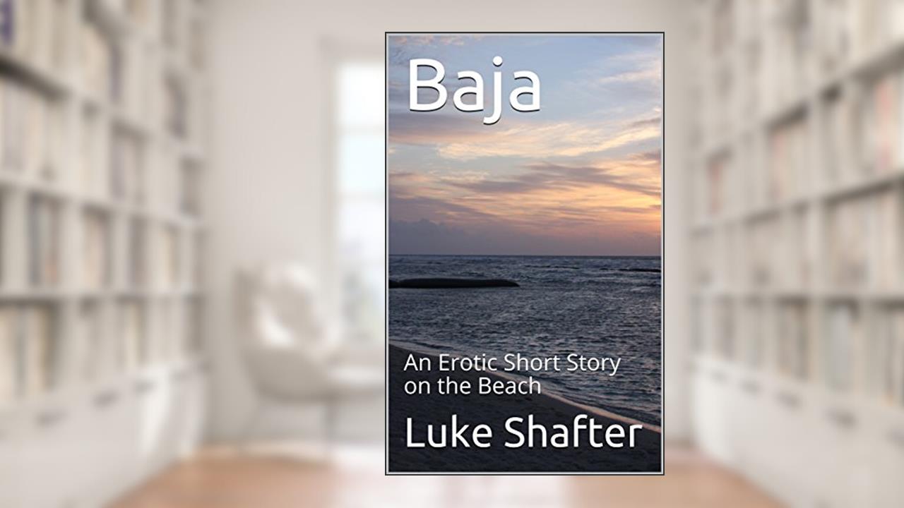 Baja: An Erotic Short Story on the Beach, written by Luke Shafter