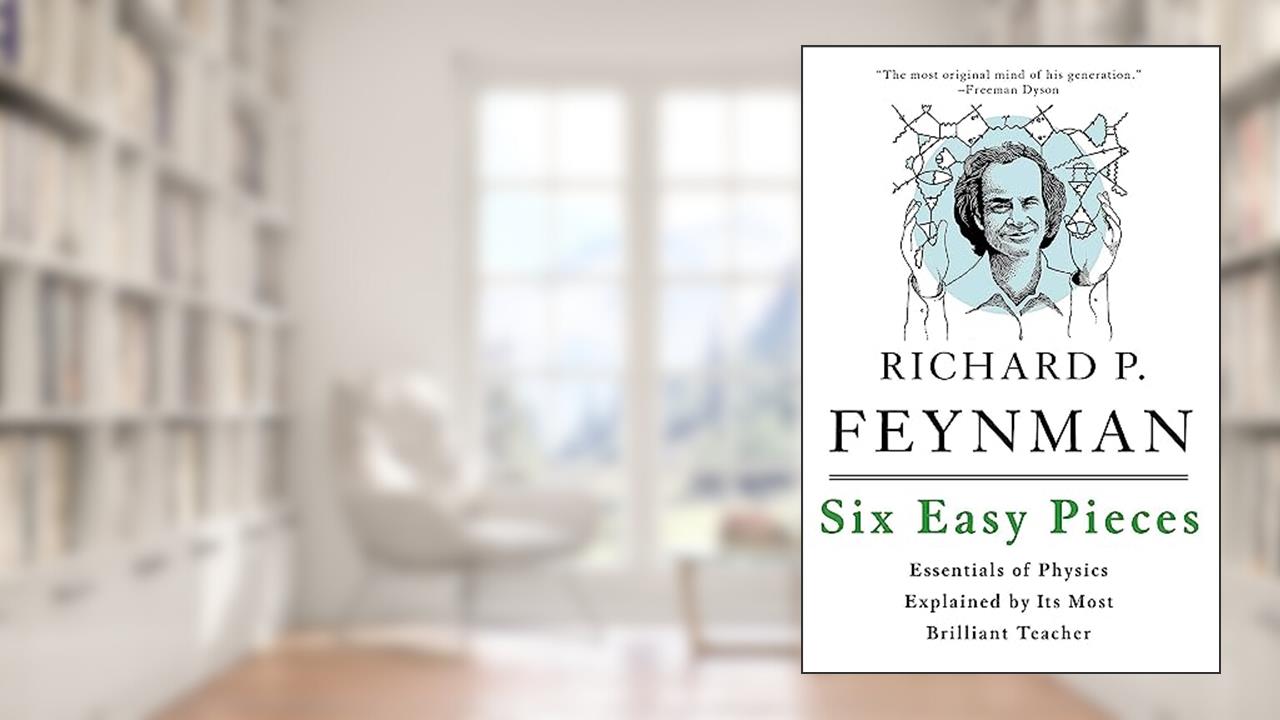 Six Easy Pieces: Essentials of Physics Explained by Its Most Brilliant Teacher, written by Richard P. Feynman; Robert B. Leighton; Matthew Sands