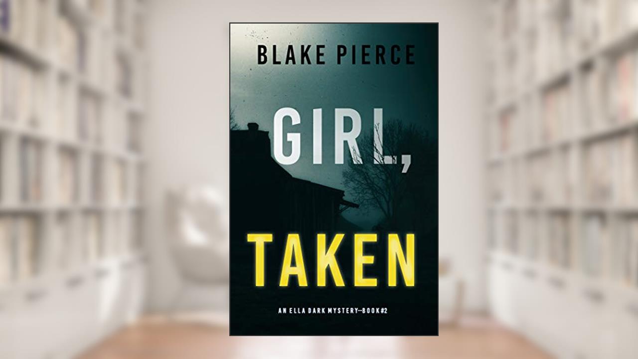 Girl, Taken (An Ella Dark FBI Suspense Thriller-Book 2), written by Blake Pierce