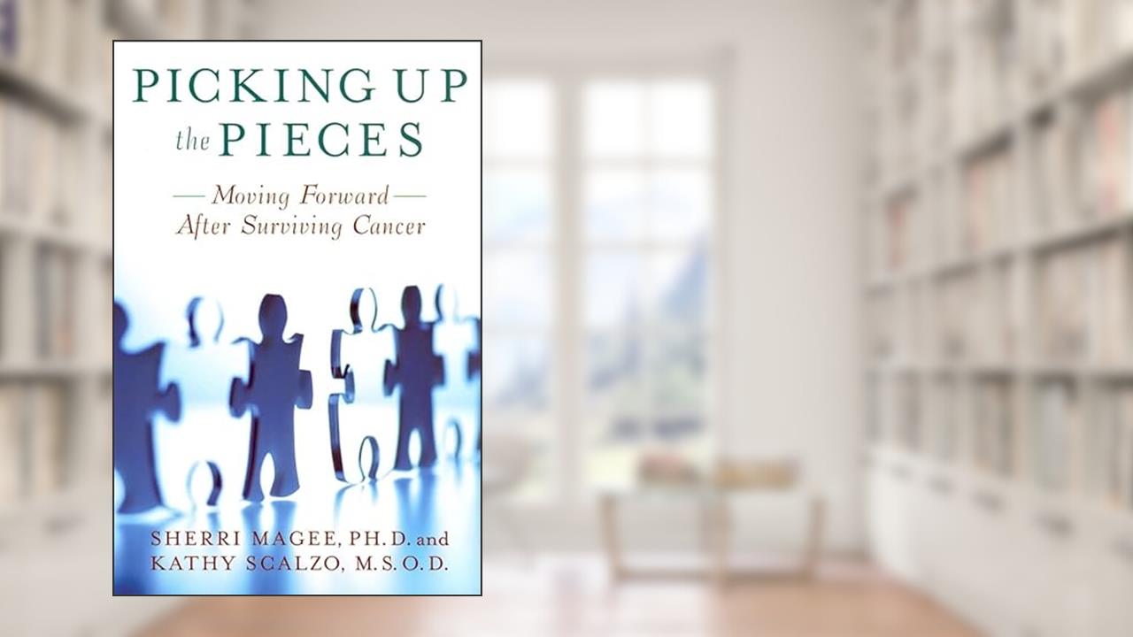 Picking Up the Pieces: Moving Forward after Surviving Cancer, written by Sherri Magee; Kathy Scalzo