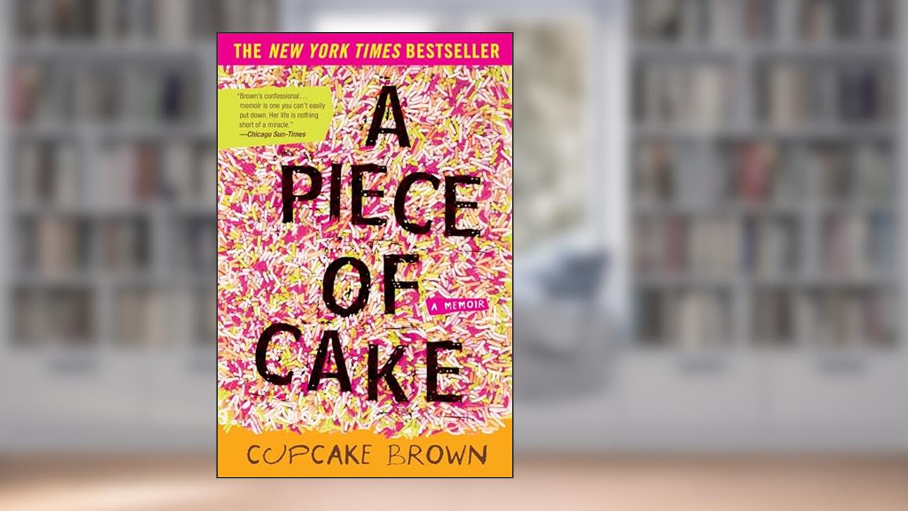 A Piece of Cake: A Memoir, written by Cupcake Brown