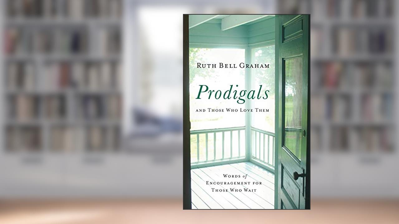 Prodigals and Those Who Love Them: Words of Encouragement for Those Who Wait, written by Ruth Bell Graham