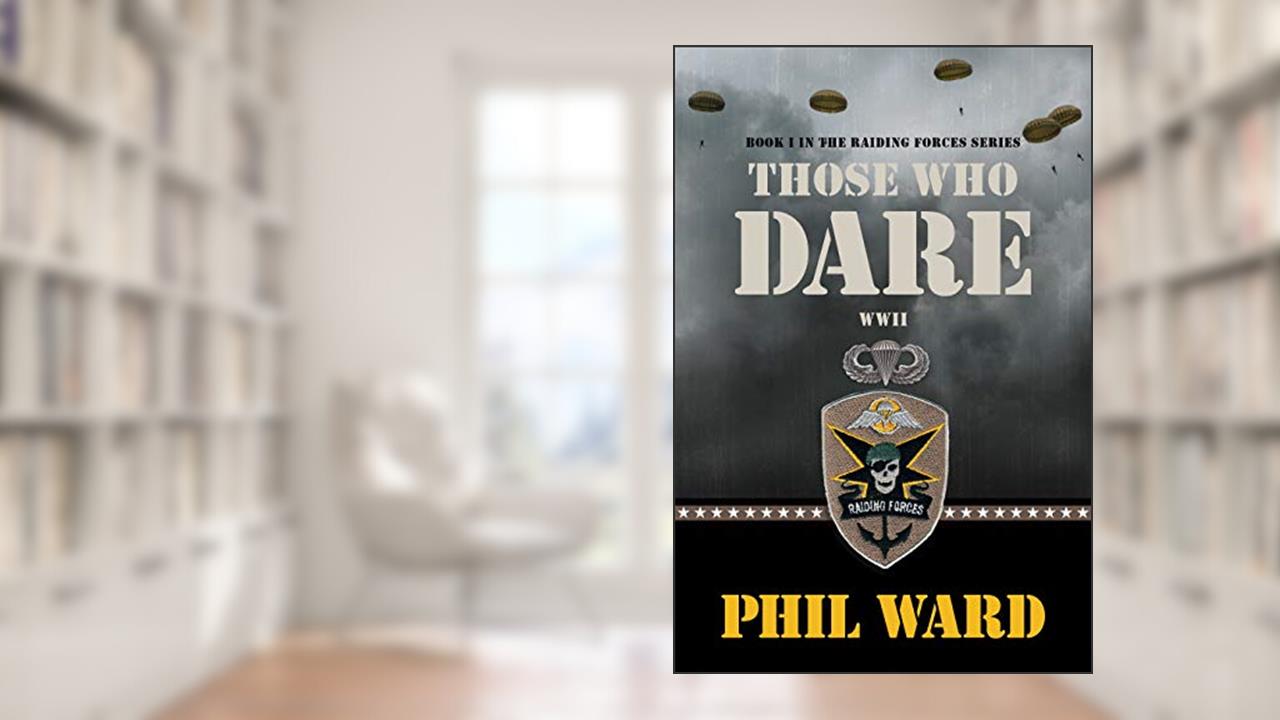 Those Who Dare (Raiding Forces Book 1), written by Phil Ward