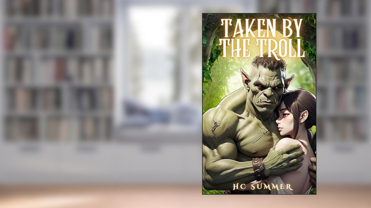 Taken by the Troll: A monster erotica short story (A meeting of Monsters Book 1), written by HC Summer