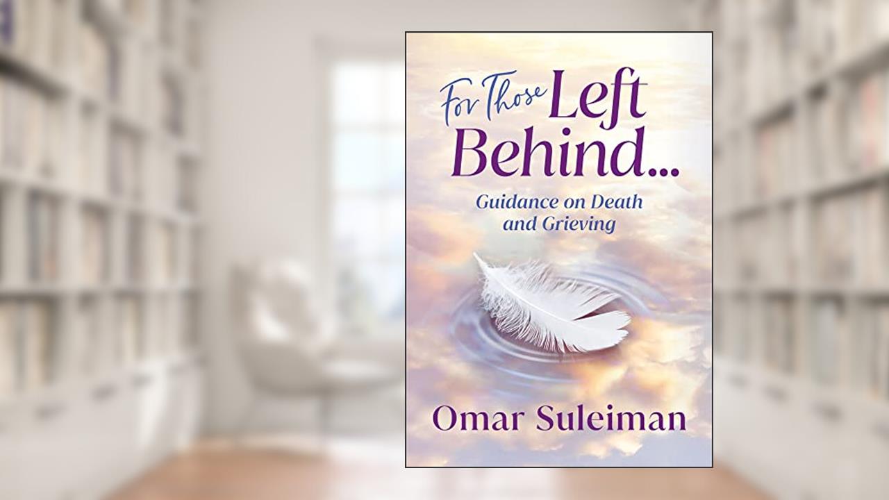 For Those Left Behind: Guidance on Death and Grieving, written by Omar Suleiman