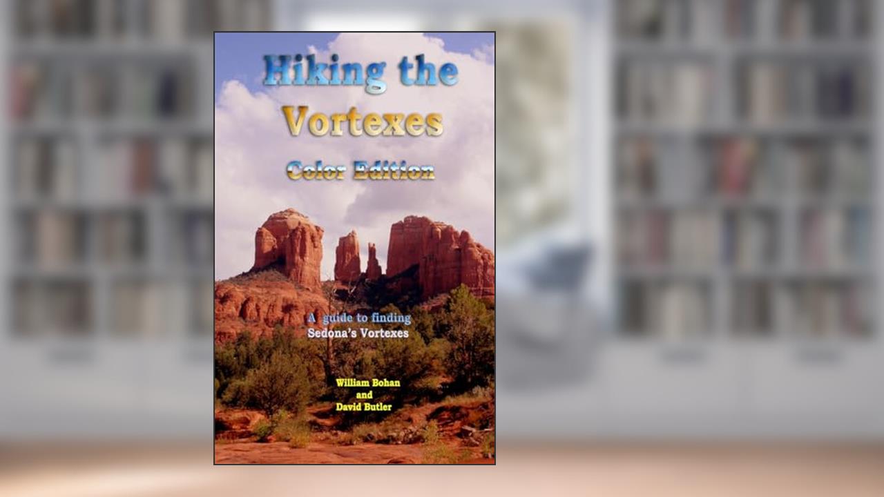 Hiking the Vortexes Color Edition: An easy-to-use guide for finding and understanding Sedona's vortexes, written by William Bohan; David Butler