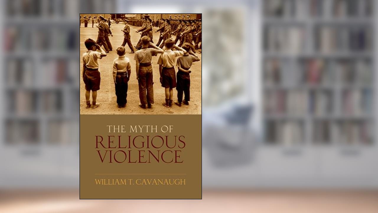 The Myth of Religious Violence: Secular Ideology and the Roots of Modern Conflict, written by William T Cavanaugh