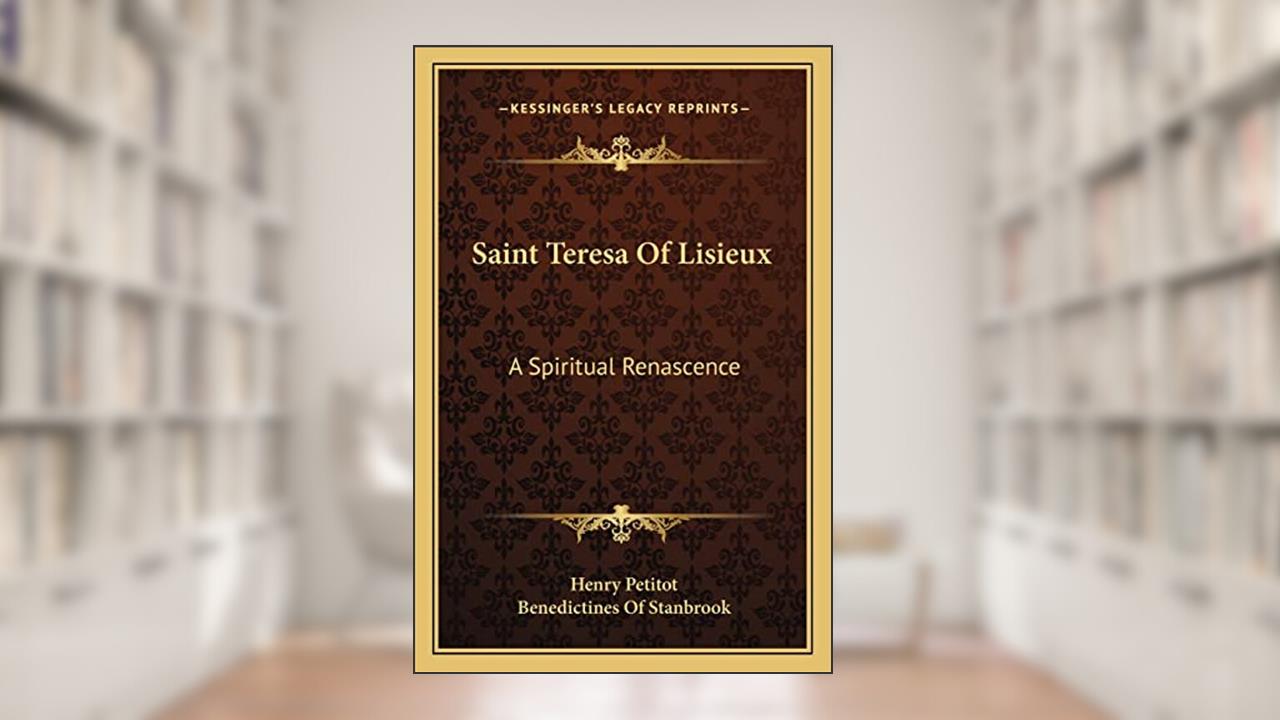 Saint Teresa Of Lisieux: A Spiritual Renascence, written by Henry Petitot