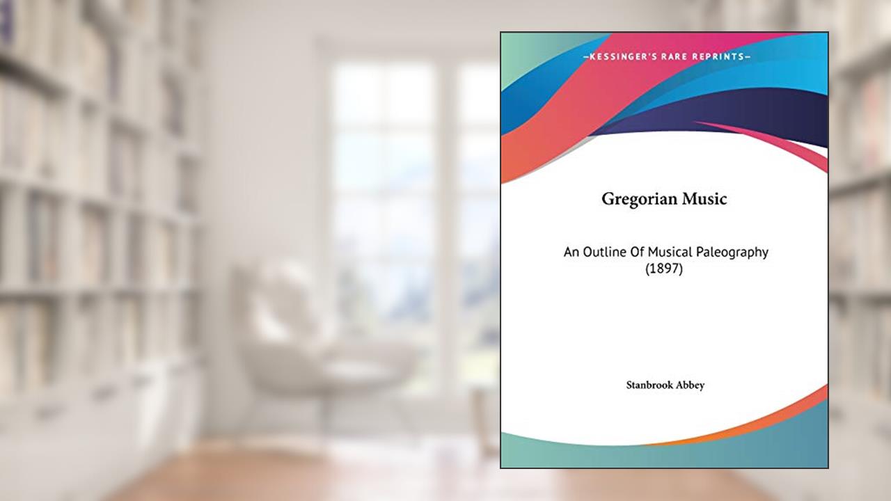 Gregorian Music: An Outline Of Musical Paleography (1897), written by Stanbrook Abbey