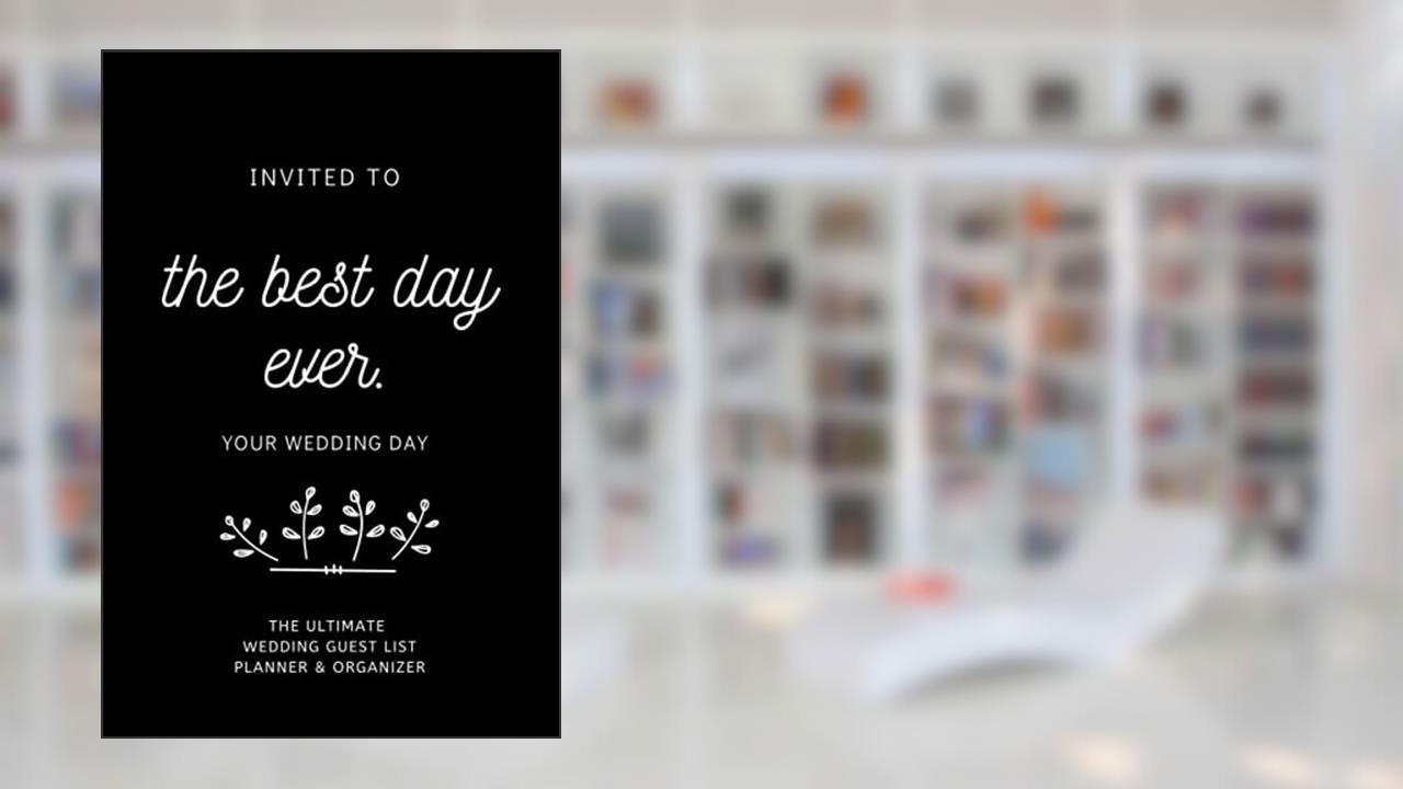 Invited to the Best Day Ever. Your Wedding Day: The Ultimate Wedding Guest List Planner & Organizer, written by April Ward-Stanbrook
