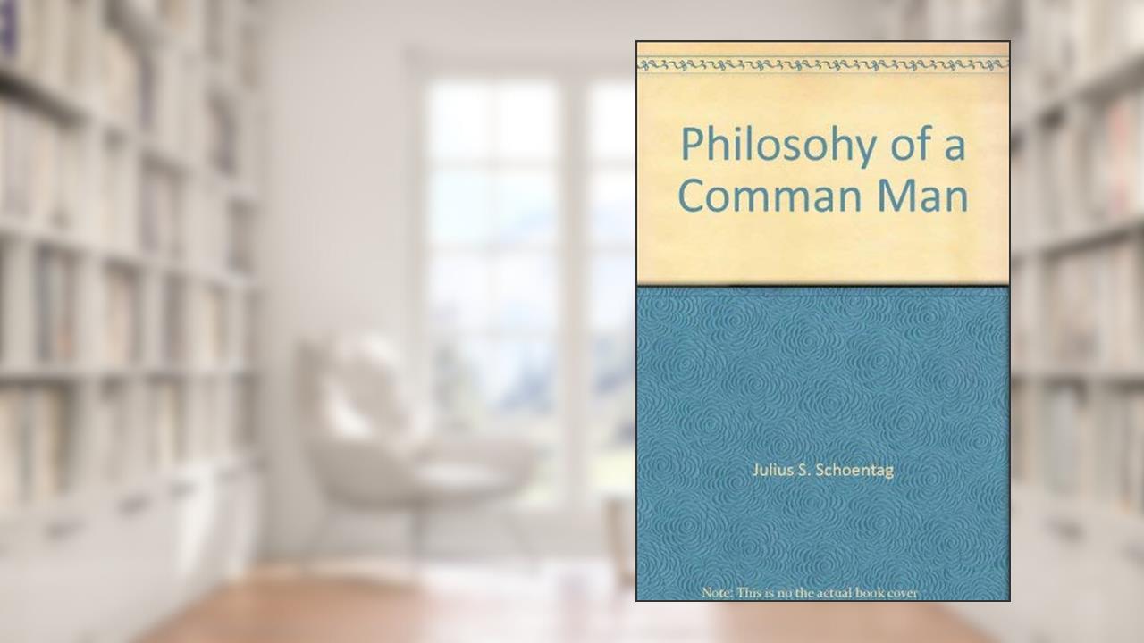 Philosohy of a Comman Man, written by Julius S. Schoentag