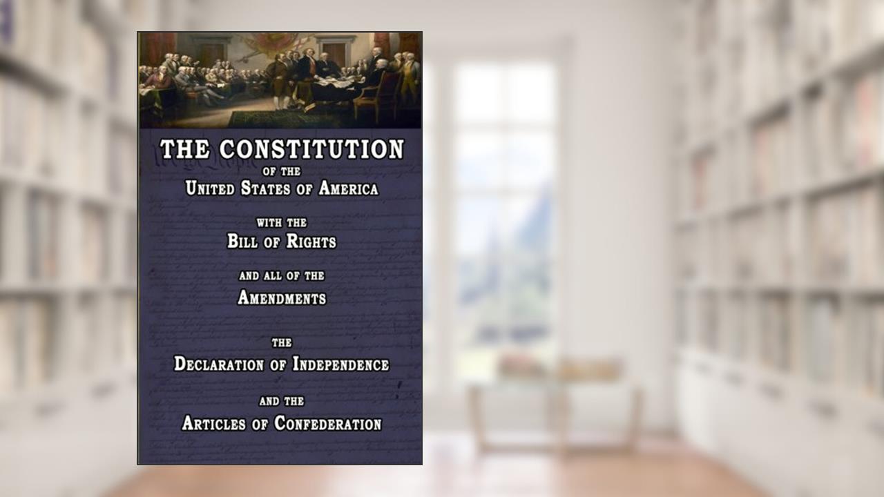 The Constitution of the United States of America, with the Bill of Rights and all of the Amendments; The Declaration of Independence; and the Articles of Confederation, written by Anonymous