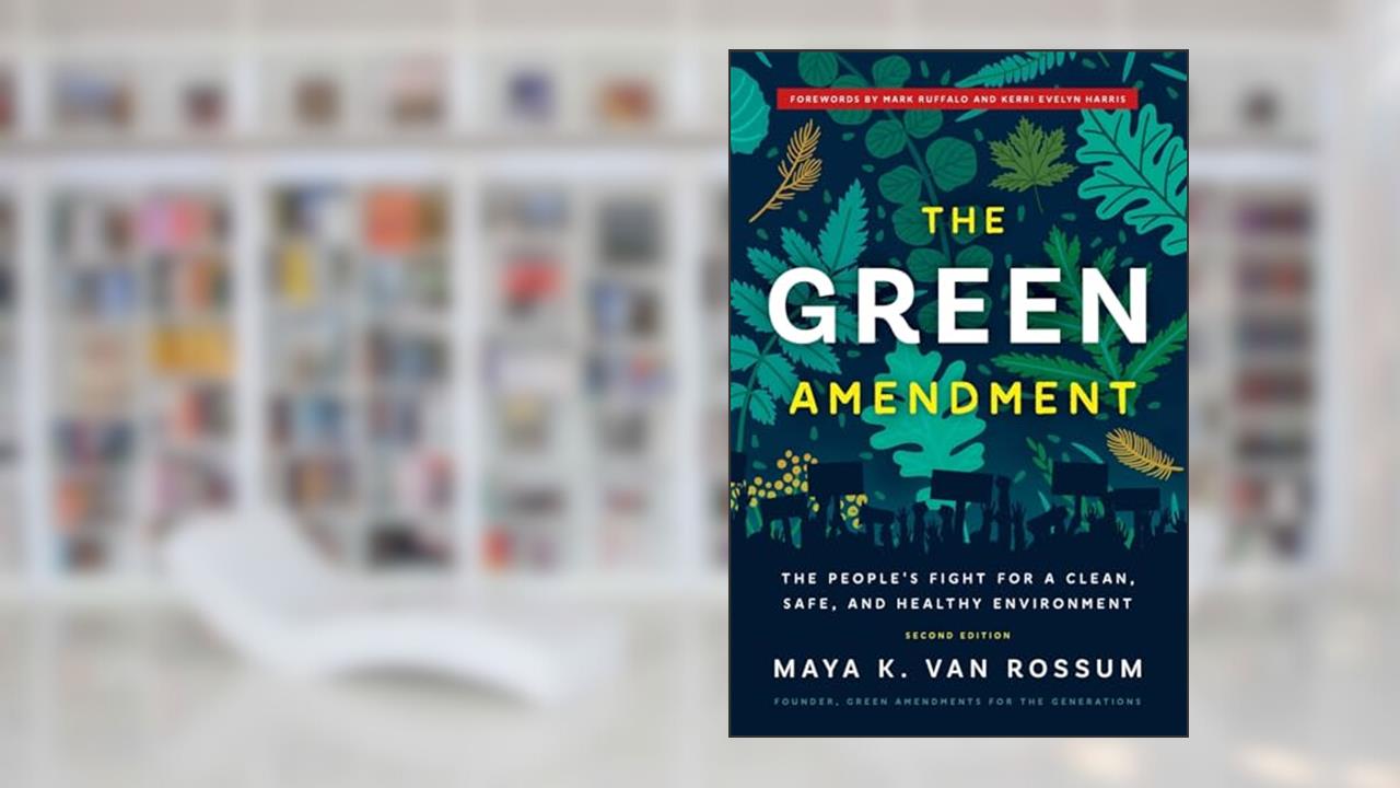 The Green Amendment: The People's Fight for a Clean, Safe, and Healthy Environment, written by Maya K. van Rossum