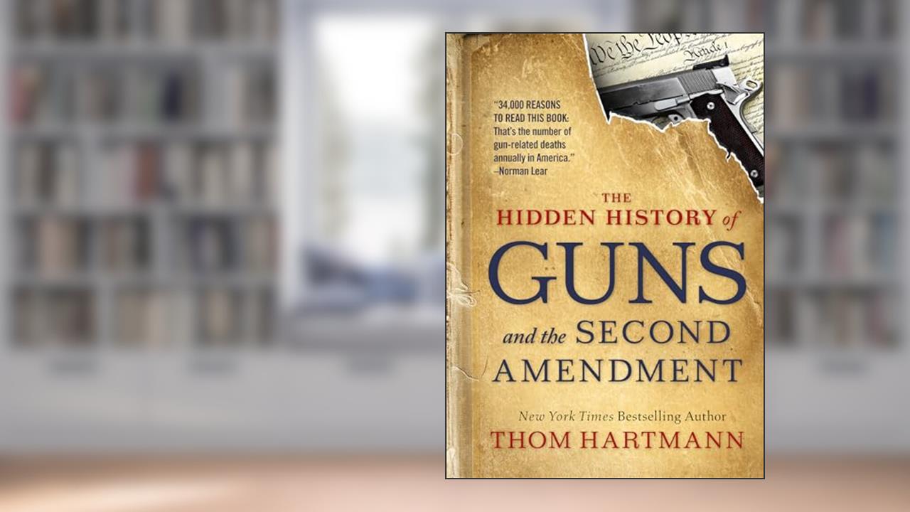 The Hidden History of Guns and the Second Amendment (The Thom Hartmann Hidden History Series), written by Thom Hartmann