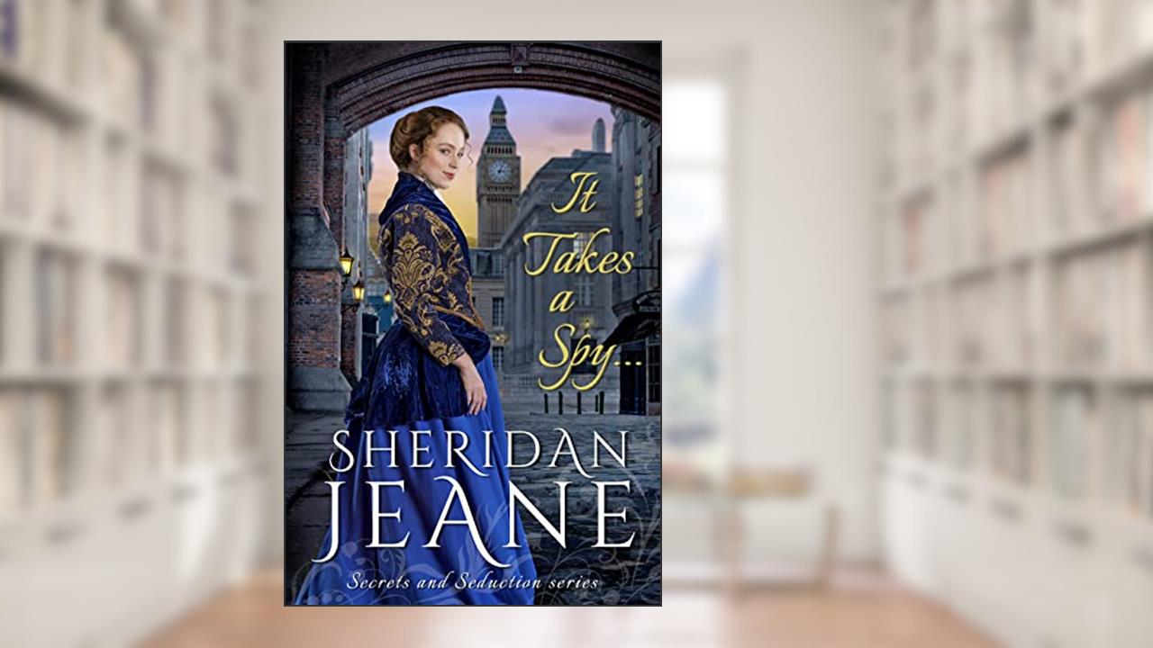 It Takes a Spy...: A Victorian Romance Novella in the Secrets and Seduction series, written by Sheridan Jeane