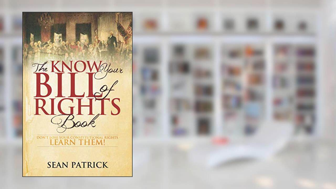 The Know Your Bill of Rights Book: Don't Lose Your Constitutional Rights--Learn Them!, written by Sean Patrick