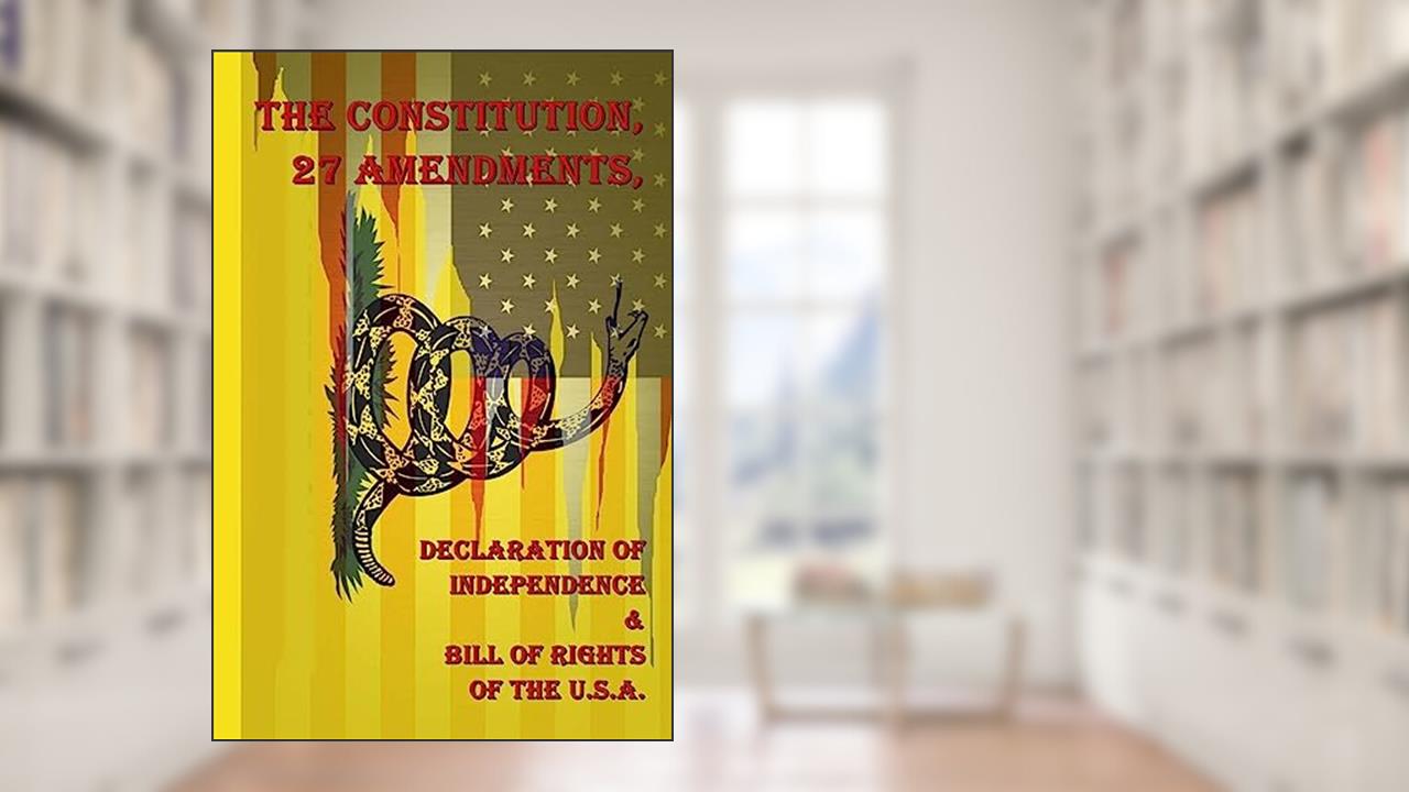 The Constitution, 27 Amendments, Declaration of Independence & Bill of Rights of the U.S.A., written by United States