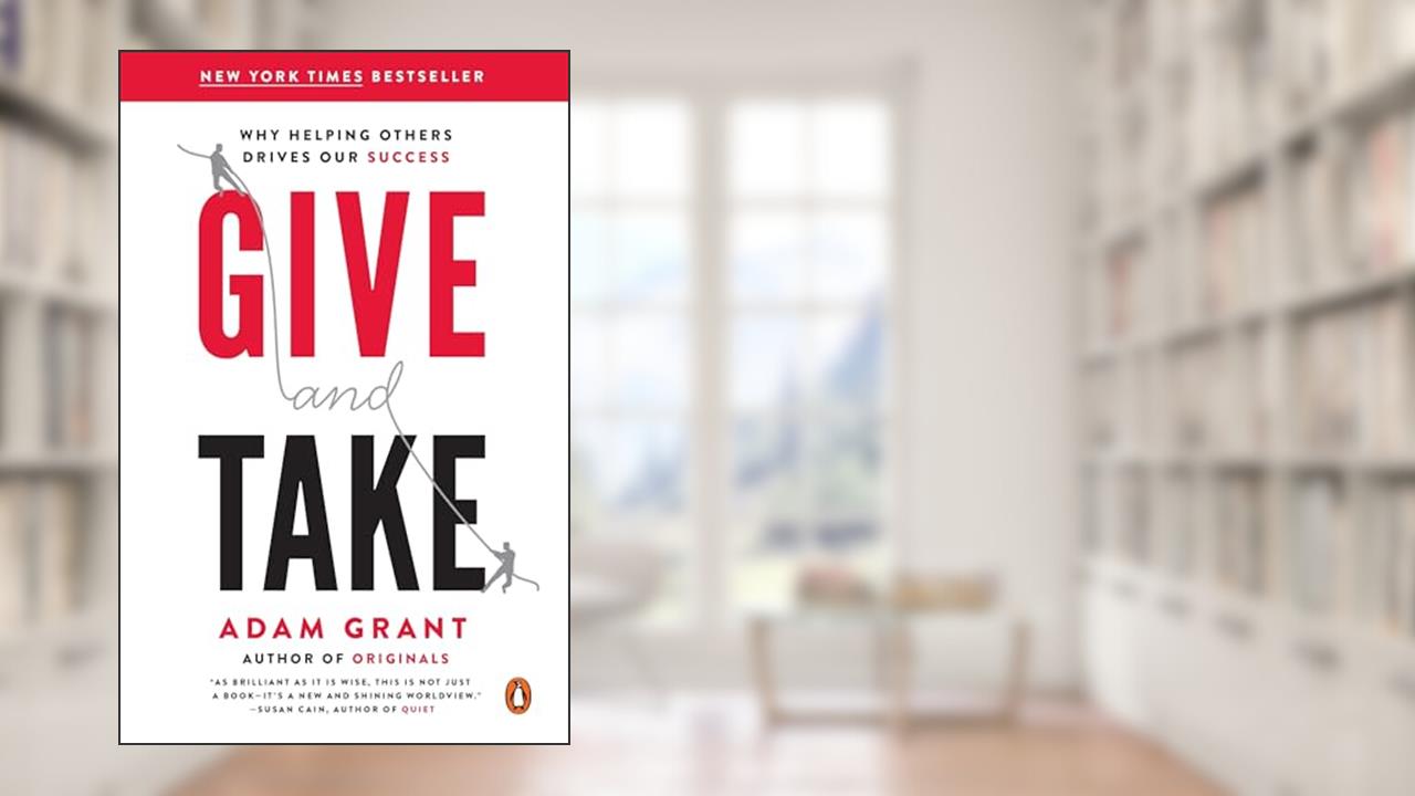 Give and Take: Why Helping Others Drives Our Success, written by Adam Grant