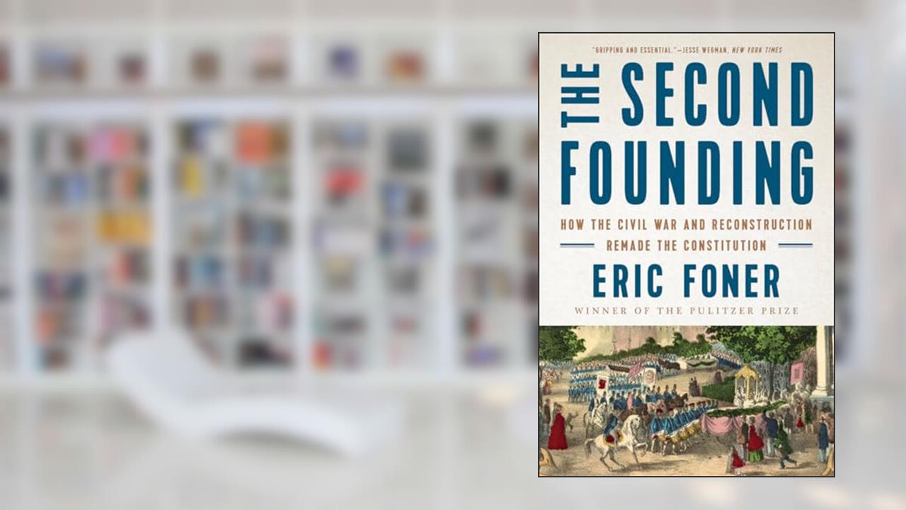 The Second Founding: How the Civil War and Reconstruction Remade the Constitution, written by Eric Foner