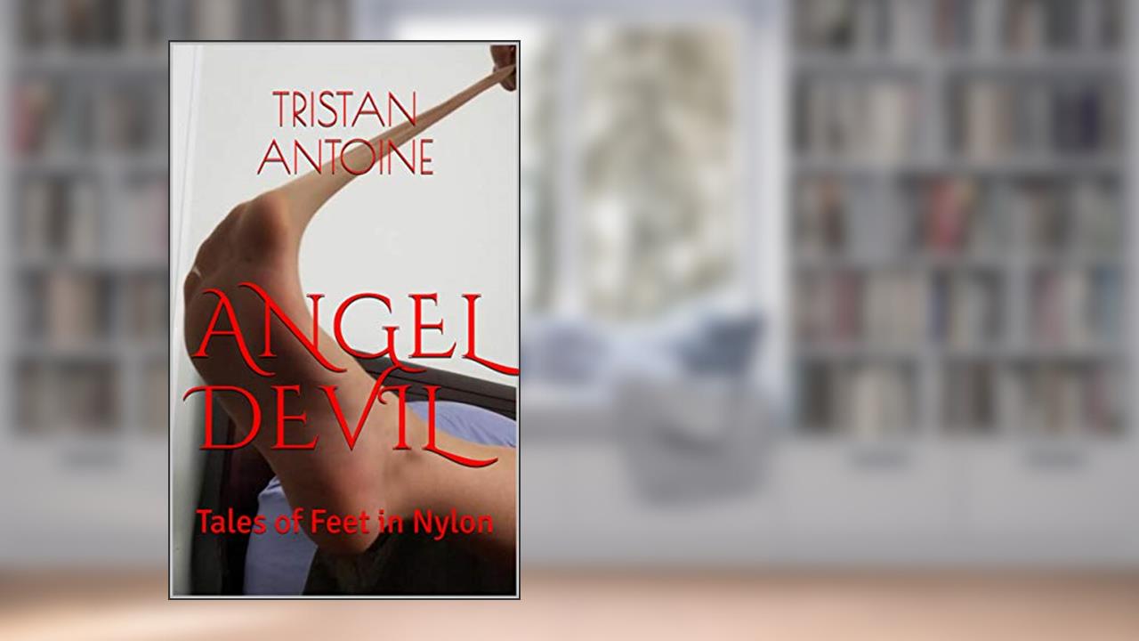ANGEL DEVIL: Tales of Feet in Nylon, written by Tristan Antoine