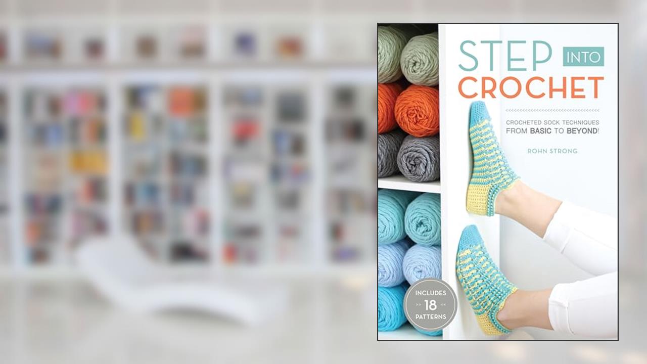 Step Into Crochet: Crocheted Sock Techniques--from Basic to Beyond!, written by Rohn Strong