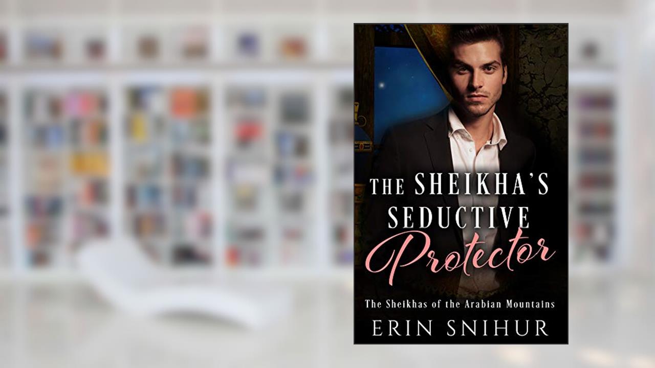 The Sheikha's Seductive Protector (The Sheikhas of the Arabian Mountains Series Book 3), written by Erin Snihur