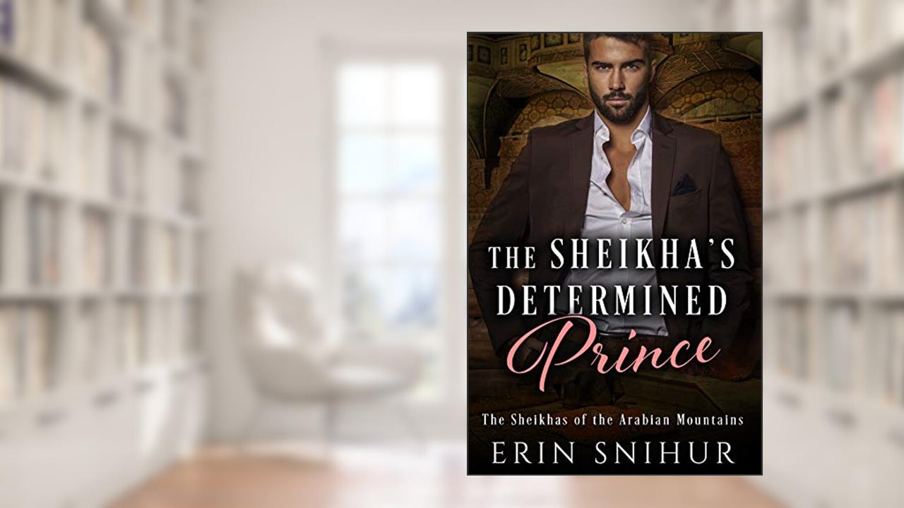 The Sheikha's Determined Prince (The Sheikhas of the Arabian Mountains Series Book 1), written by Erin Snihur