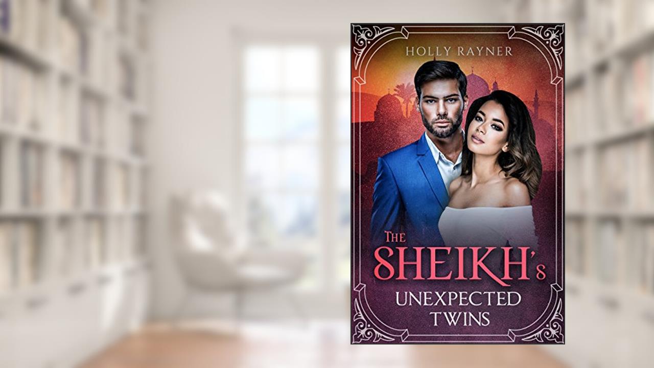The Sheikh's Unexpected Twins - A Secret Baby Romance (You Can't Turn Down a Sheikh Book 2), written by Holly Rayner