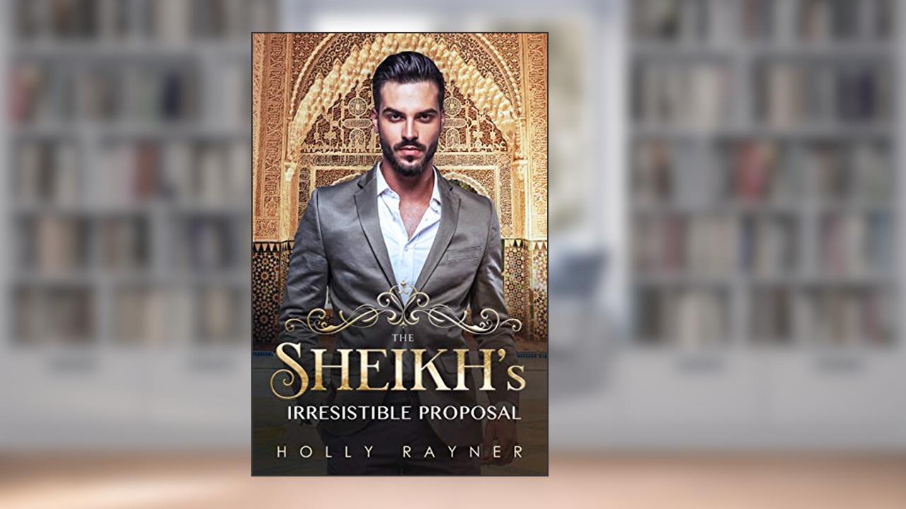 The Sheikh's Irresistible Proposal - A Sheikh Romance (Sheikh Passions Book 2), written by Holly Rayner