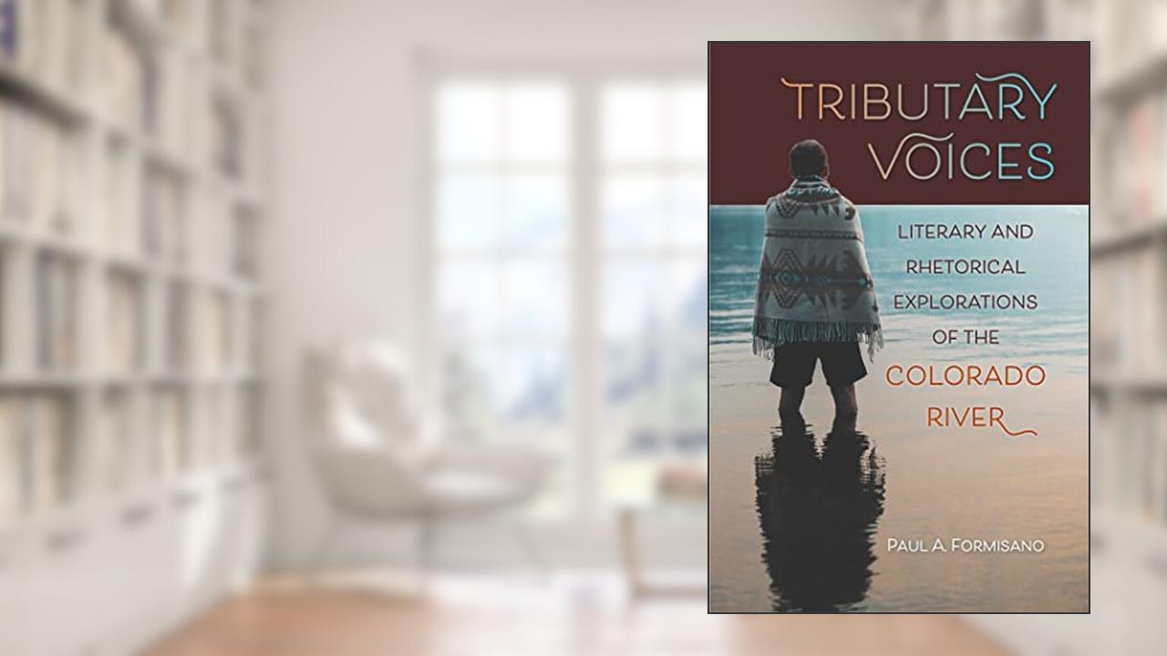 Tributary Voices: Literary and Rhetorical Exploration of the Colorado River (Waterscapes: History, Cultures, and Controversies), written by Paul A. Formisano