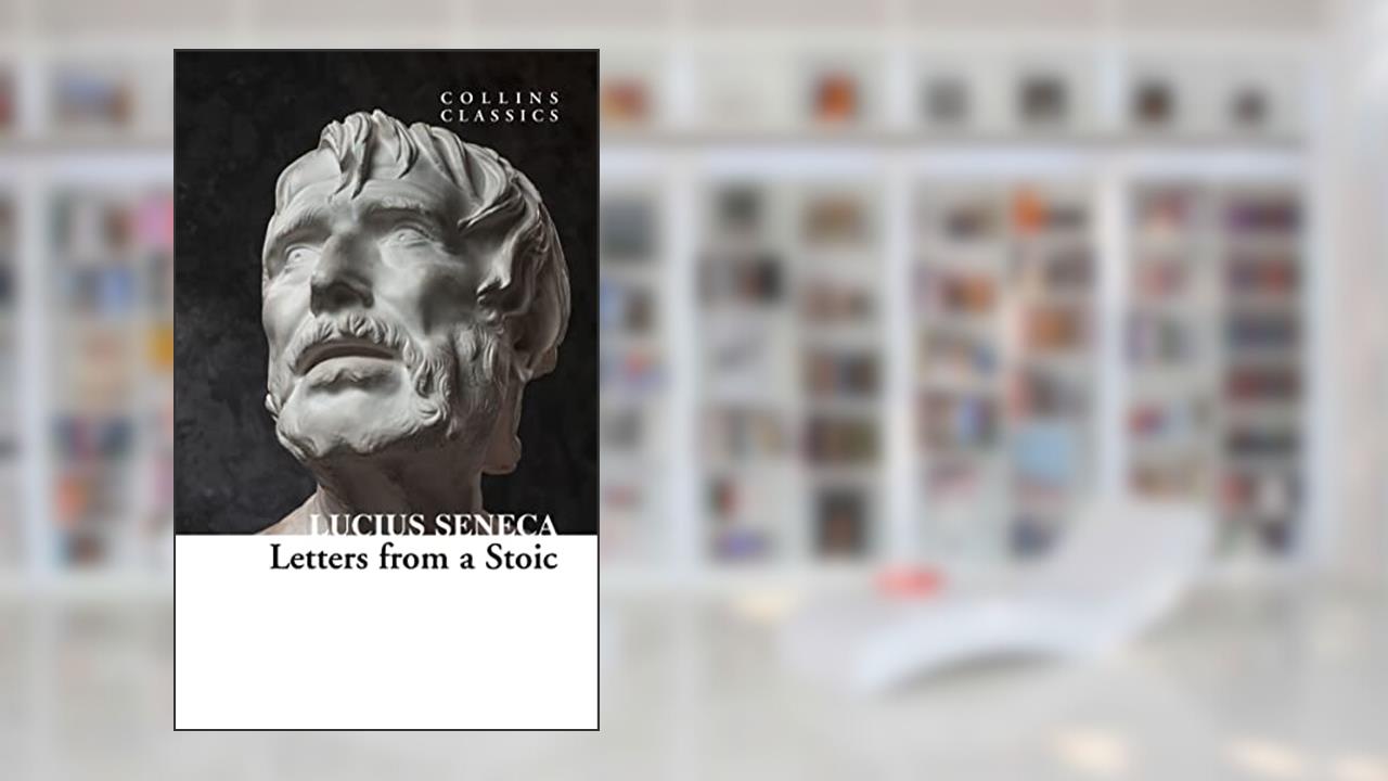 Letters from a Stoic: An illuminating journey through Seneca's teachings and Stoic philosophy (Collins Classics), written by Lucius Seneca
